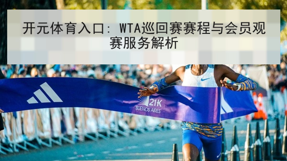 开元体育入口: WTA巡回赛赛程与会员观赛服务解析