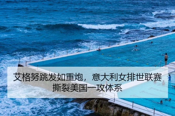 艾格努跳发如重炮，意大利女排世联赛撕裂美国一攻体系