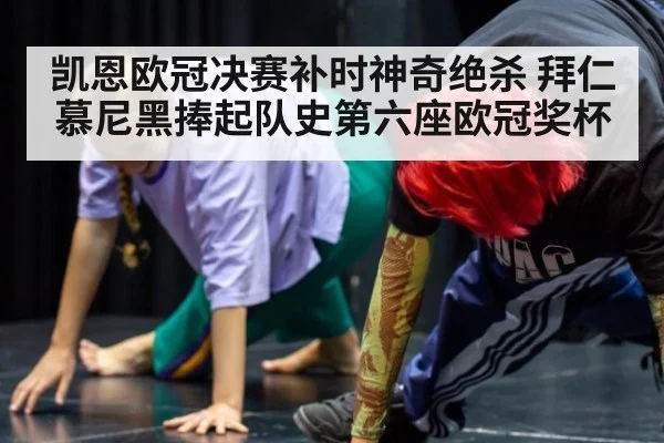 凯恩欧冠决赛补时神奇绝杀 拜仁慕尼黑捧起队史第六座欧冠奖杯