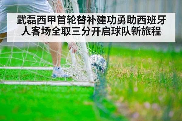 武磊西甲首轮替补建功勇助西班牙人客场全取三分开启球队新旅程