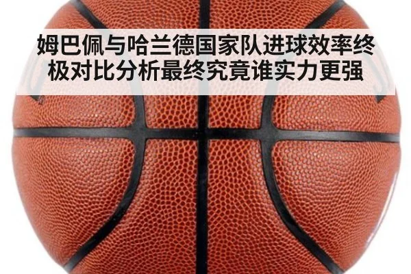 姆巴佩与哈兰德国家队进球效率终极对比分析最终究竟谁实力更强